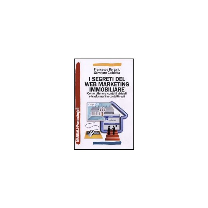 I segreti del web marketing immobiliare. Come ottenere contatti virtuali e trasformarli in contatti reali - Bersani Francesco; Coddetta Salvatore - Franco Angeli - 9788856837827 - Guide A Internet E Servizi Online, Vendite E Marketing, Proprieta I segreti del web marketing immobiliare. Come ottenere contatti virtuali e trasformarli in contatti reali - Bersani Francesco; Coddetta Salvatore - Franco Angeli - 9788856837827 - Guide A Internet E Servizi Online, Vendite E Marketing, Proprieta