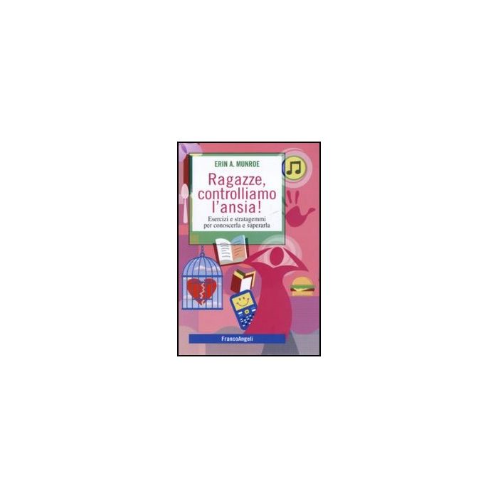 Ragazze, Controlliamo L'ansia! Esercizi E Stratagemmi Per Conoscerla E Superarla - Munroe Erin A. - Franco Angeli - 9788856839951 Ragazze, Controlliamo L'ansia! Esercizi E Stratagemmi Per Conoscerla E Superarla - Munroe Erin A. - Franco Angeli - 9788856839951