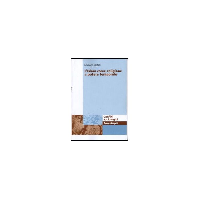 L' Islam Come Religione A Potere Temporale  - Bettini Romano - Franco Angeli - 9788856840421