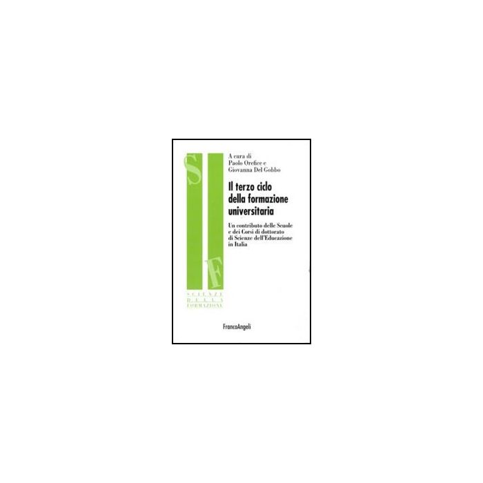 Il Terzo Ciclo Della Formazione Universitaria. Un Contributo Delle Scuole E Dei Corsi Di Dottorato Di Scienze Dell'educazione In Italia - Orefice P. ; Del Gobbo G. - Franco Angeli - 9788856841152 Il Terzo Ciclo Della Formazione Universitaria. Un Contributo Delle Scuole E Dei Corsi Di Dottorato Di Scienze Dell'educazione In Italia - Orefice P. ; Del Gobbo G. - Franco Angeli - 9788856841152