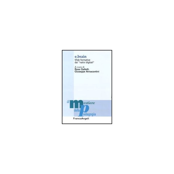 E.brain. Sfide Formative Dai «nativi Digitali» - Gallelli R. ; Annacontini G.  - Franco Angeli - 9788856841305