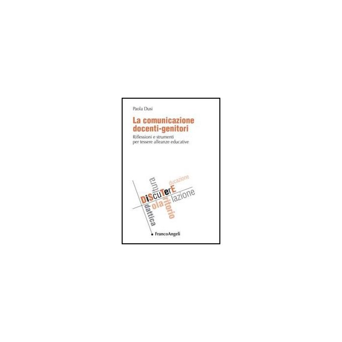 La Comunicazione Docenti-genitori. Riflessioni E Strumenti Per Tessere Alleanze Educative - Dusi Paola - Franco Angeli - 9788856844405 - Insegnanti, Didattica: Strategie E Linee Di Condotta Dell'educazione La Comunicazione Docenti-genitori. Riflessioni E Strumenti Per Tessere Alleanze Educative - Dusi Paola - Franco Angeli - 9788856844405 - Insegnanti, Didattica: Strategie E Linee Di Condotta Dell'educazione