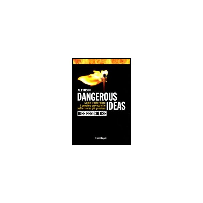 Dangerous Ideas-idee Pericolose. Come Trasformare Il Pensiero Provocatorio Nella Risorsa Piu' Preziosa - Rehn Alf - Franco Angeli - 9788856845136
