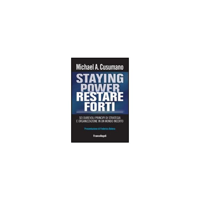 Staying Power Restare Forti. Sei Durevoli Principi Di Strategia E Organizzazione In Un Mondo Incerto - Cusumano Michael A. - Franco Angeli - 9788856845365 - Innovazione D'impresa, Gestione E Tecniche Di Gestione