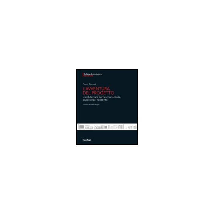 L'avventura del progetto. L'architettura come conoscenza, esperienza, racconto - Derossi Pietro; Angeli B.  - Franco Angeli - 9788856845556 - Architettura: Pratica Professionale