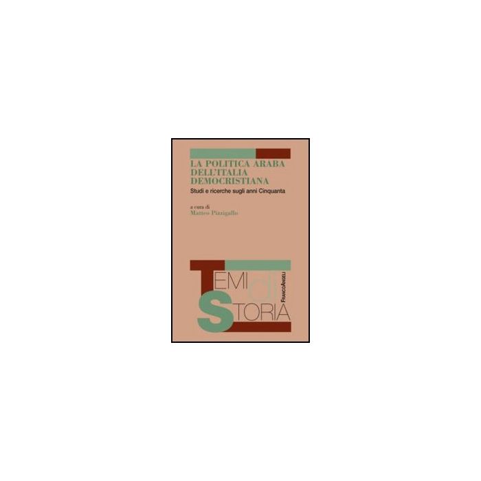 La Politica Araba Dell'italia Democristiana. Studi E Ricerche Sugli Anni Cinquanta   - Pizzigallo M.  - Franco Angeli - 9788856845938