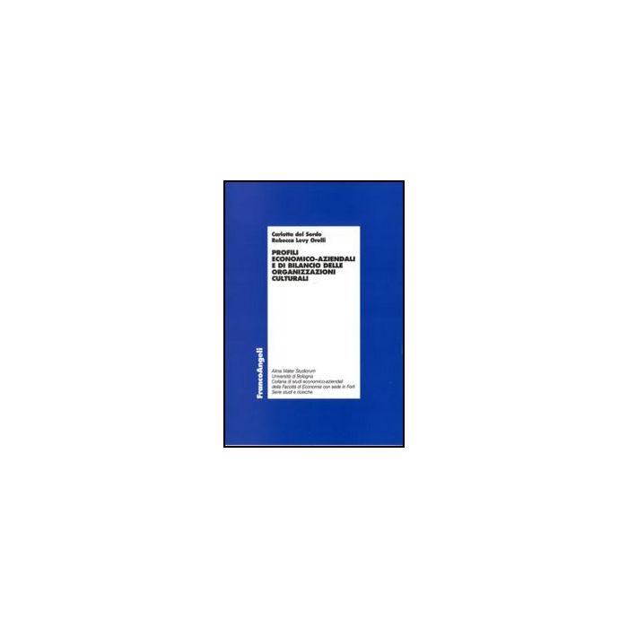 Profili Economico-aziendali E Di Bilancio Delle Organizzazioni Culturali - Del Sordo Carlotta; Levy Orelli Rebecca - Franco Angeli - 9788856846195