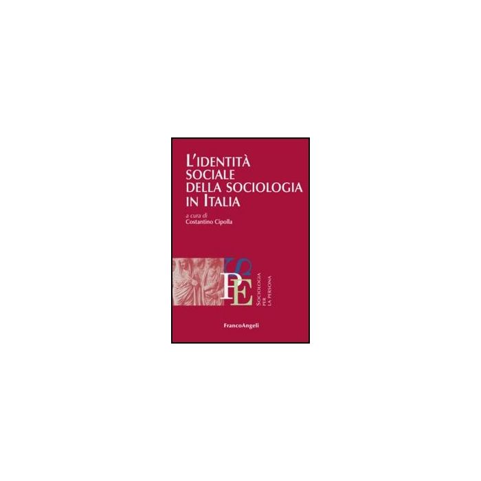 L' Identita' Sociale Della Sociologia In Italia - Cipolla C. - Franco Angeli - 9788856846737 - Sociologia L' Identita' Sociale Della Sociologia In Italia - Cipolla C. - Franco Angeli - 9788856846737 - Sociologia