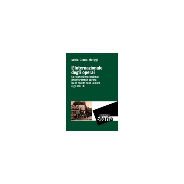 Il Internazionale Degli Operai. Le Relazioni Internazionali Dei Lavoratori In Europ Sconti Di Minoranza  - Meriggi M. Grazia - Franco Angeli - 9788856847062