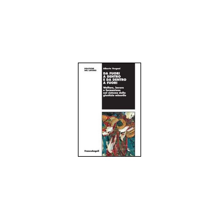 Da fuori a dentro e da dentro a fuori. Welfare, lavoro e formazione nel sistema della giustizia minorile - Vergani Alberto - Franco Angeli - 9788856847208 - Sociologia Del Lavoro E Dell'impiego, Economia Del Lavoro, Delinquenza Minorile