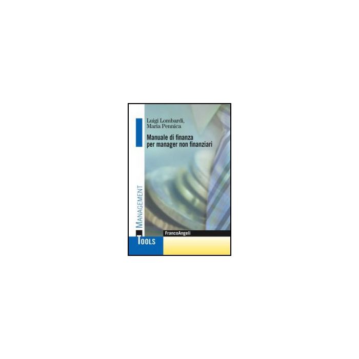 Manuale di finanza per manager non finanziari  - Lombardi Luigi; Pennica Maria - Franco Angeli - 9788856847277 - Finanza Aziendale