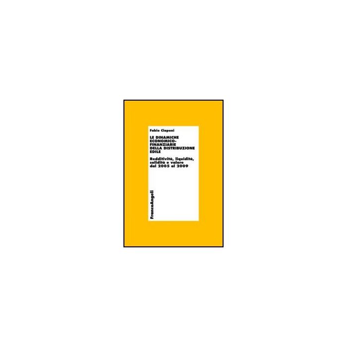 Le Dinamiche Economico-finanziarie Della Distribuzione Edile. Redditivita', Liquidita, Solidita' E Valore Dal 2005 Al 2009 - Ciaponi Fabio - Franco Angeli - 9788856847406 - Industria Delle Costruzioni, Industrie Della Distribuzione Le Dinamiche Economico-finanziarie Della Distribuzione Edile. Redditivita', Liquidita, Solidita' E Valore Dal 2005 Al 2009 - Ciaponi Fabio - Franco Angeli - 9788856847406 - Industria Delle Costruzioni, Industrie Della Distribuzione