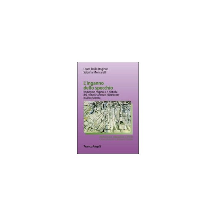 L'inganno dello specchio. Immagine corporea e disturbi del comportamento alimentare in adolescenza  - Dalla Ragione Laura; Mencarelli Sabrina - Franco Angeli - 9788856847673 - Gruppi Sociali In Base All'eta: Adolescenti, Psicoterapia, Disordini Alimentari