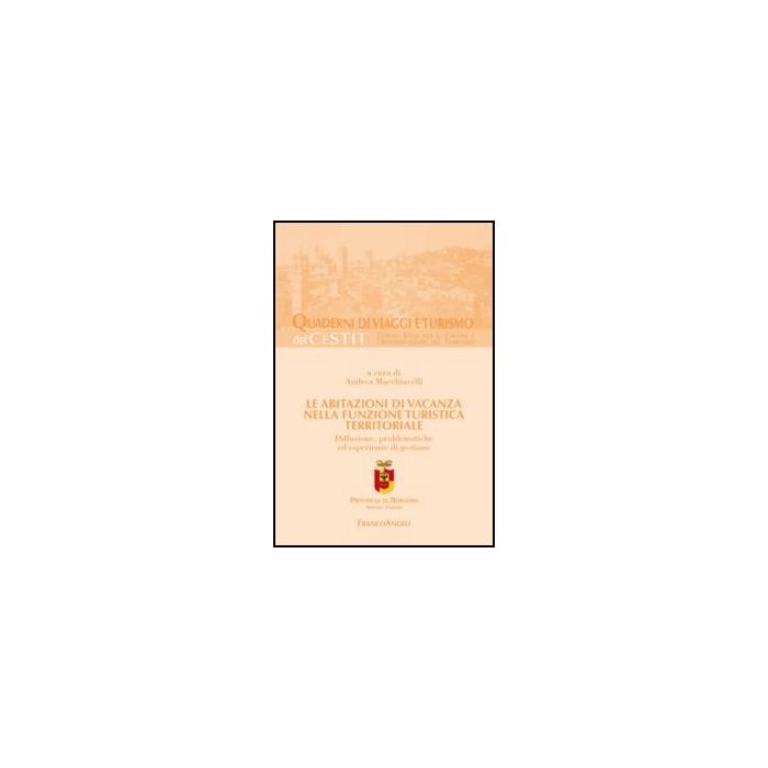 Le Abitazioni Di Vacanza Nella Funzione Turistica Territoriale. Diffusione, Problematiche Ed Esperienze Di Gestione  - Macchiavelli A.  - Franco Angeli - 9788856847758 - Industria Turistica