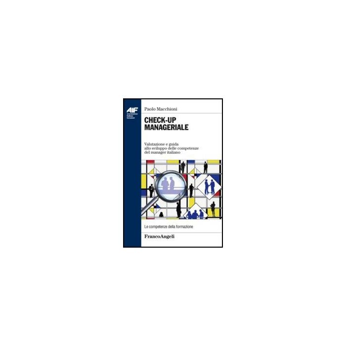 Check-up Manageriale. Valutazione E Guida Allo Sviluppo Delle Competenze Del Manager Italiano - Macchioni Paolo - Franco Angeli - 9788856847802 - Formazione Industriale E Professionale, Gestione E Tecniche Di Gestione