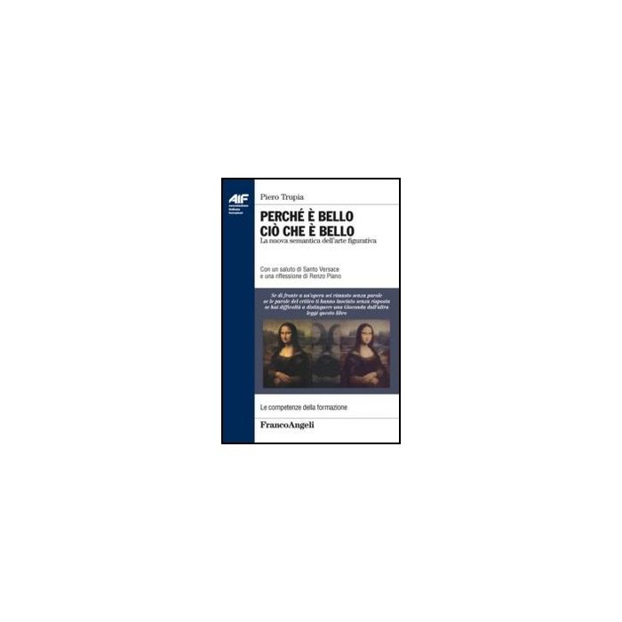 Perche' E' Bello Cio' Che E' Bello. La Nuova Semantica Dell'arte Figurativa - Trupia Piero - Franco Angeli - 9788856847819 - Filosofia: Estetica, Filosofia Del Linguaggio, Semantica