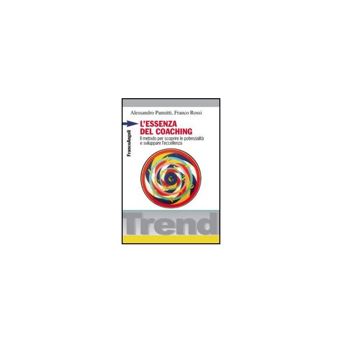 L' Essenza Del Coaching. Il Metodo Per Scoprire Le Potenzialita' E Sviluppare L'eccellenza  - Pannitti Alessandro; Rossi Franco - Franco Angeli - 9788856848144 - Assertivita, Motivazione E Autostima, Consigli Sulle Professioni E Sul Raggiungimento D