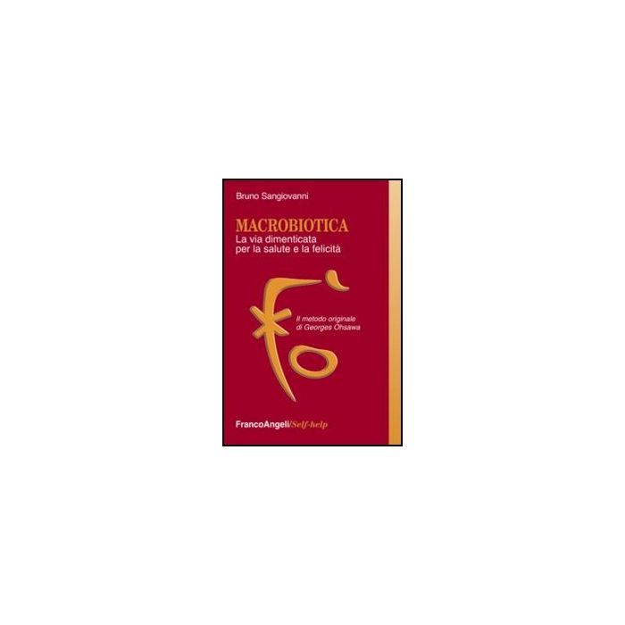 Macrobiotica. La via dimenticata per la salute e la felicità. Il metodo originale di George Ohsawa - Sangiovanni Bruno - Franco Angeli - 9788856848212 - Cucina Per Specifiche Diete E Regimi Alimentari, Mente, Corpo E Spirito: Pensiero E Pratica Macrobiotica. La via dimenticata per la salute e la felicità. Il metodo originale di George Ohsawa - Sangiovanni Bruno - Franco Angeli - 9788856848212 - Cucina Per Specifiche Diete E Regimi Alimentari, Mente, Corpo E Spirito: Pensiero E Pratica