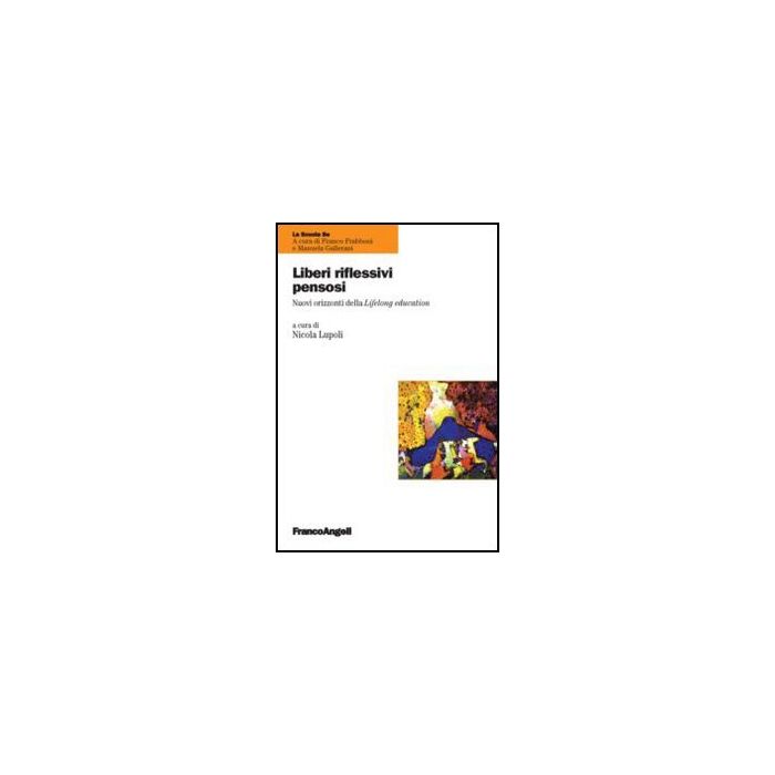Liberi riflessivi pensosi. Nuovi orizzonti della Lifelong education - Lupoli N.  - Franco Angeli - 9788856848236