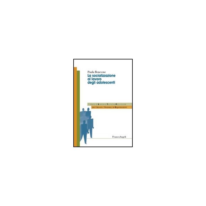 La Socializzazione Al Lavoro Degli Adolescenti  Nelle Organizzazioni - Benevene Paula - Franco Angeli - 9788856848342