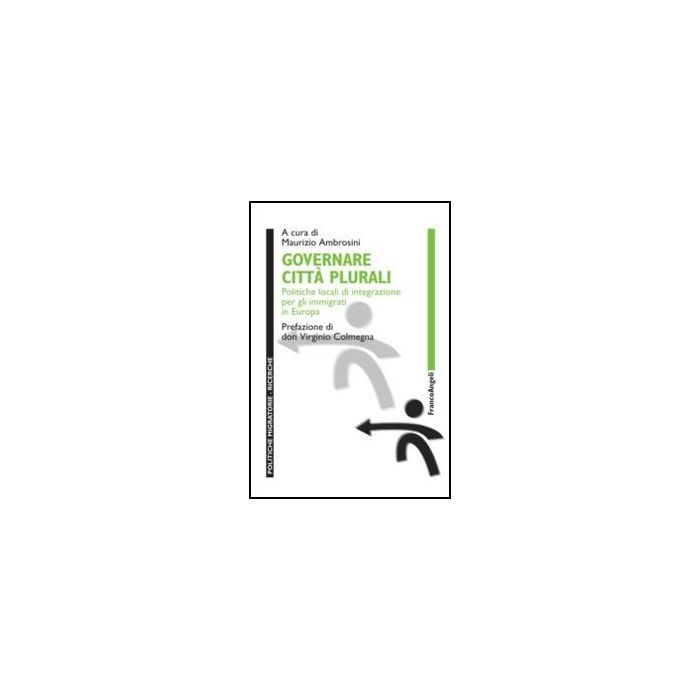 Governare città plurali. Politiche locali di integrazione per gli immigrati in Europa - Ambrosini M.  - Franco Angeli - 9788856848465 - Politiche Del Governo Locale, Migrazioni, Immigrazione, Emigrazione, Comunita Urbane