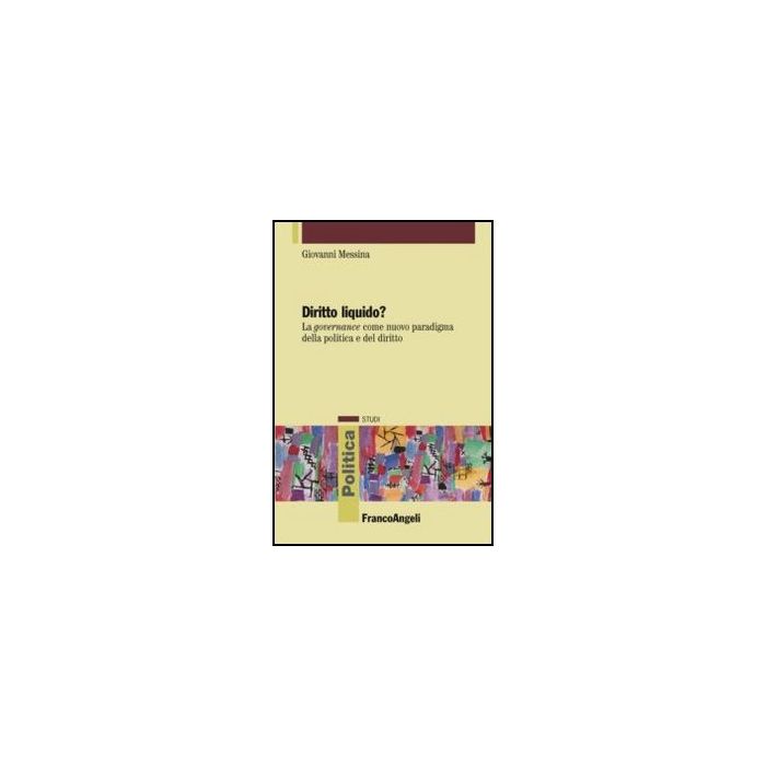 Diritto Liquido? La Governance Come Nuovo Paradigma Della Politica E Del Diritto - Messina Giovanni - Franco Angeli - 9788856848489 - Giurisprudenza E Filosofia Del Diritto, Scienza E Teoria Politica Diritto Liquido? La Governance Come Nuovo Paradigma Della Politica E Del Diritto - Messina Giovanni - Franco Angeli - 9788856848489 - Giurisprudenza E Filosofia Del Diritto, Scienza E Teoria Politica