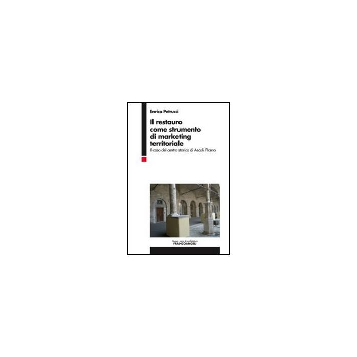 Il Restauro Come Strumento Di Marketing Territoriale. Il Caso Del Centro Storico Di Ascoli Piceno - Petrucci Enrica - Franco Angeli - 9788856848502 - Ascoli Piceno, Restauro E Conservazione Delle Opere D'arte, Vendite E Marketing Il Restauro Come Strumento Di Marketing Territoriale. Il Caso Del Centro Storico Di Ascoli Piceno - Petrucci Enrica - Franco Angeli - 9788856848502 - Ascoli Piceno, Restauro E Conservazione Delle Opere D'arte, Vendite E Marketing