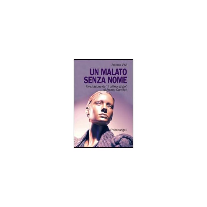 Un malato senza nome. Rivisitazione de "Il tailleur grigio" di Andrea Camilleri - Virzi' Antonio - Franco Angeli - 9788856848526 - Relazioni Medico-paziente Un malato senza nome. Rivisitazione de "Il tailleur grigio" di Andrea Camilleri - Virzi' Antonio - Franco Angeli - 9788856848526 - Relazioni Medico-paziente