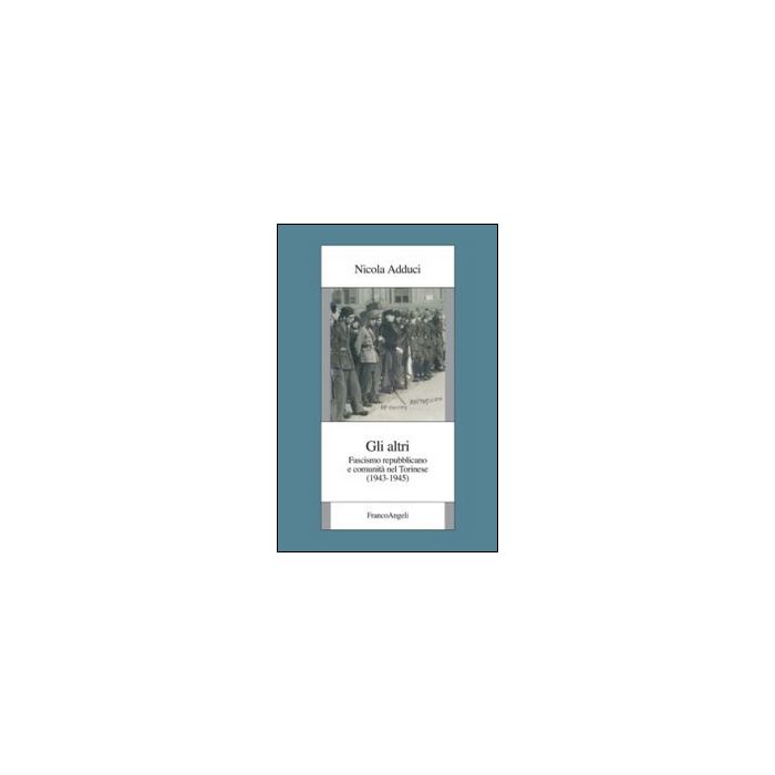 Altri. Fascismo Repubblicano E Comunita' Nel Torinese (1943-1945) (gli) Teoria - Adduci Nicola - Franco Angeli - 9788856848540