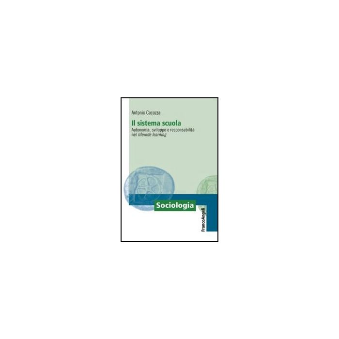 Il Sistema Scuola. Autonomia, Sviluppo E Responsabilita' Nel Lifewide Learning - Cocozza Antonio - Franco Angeli - 9788856848595 - Scuole, Ricerche E Statistiche Sociali Il Sistema Scuola. Autonomia, Sviluppo E Responsabilita' Nel Lifewide Learning - Cocozza Antonio - Franco Angeli - 9788856848595 - Scuole, Ricerche E Statistiche Sociali
