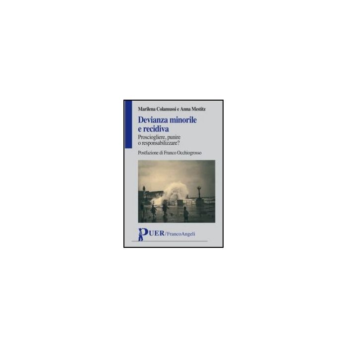 Devianza Minorile E Recidiva. Prosciogliere, Punire O Responsabilizzare? - Colamussi Marilena; Mestitz Anna - Franco Angeli - 9788856848885 - Italia, Diritto Penale Minorile, Procedura Penale, Delinquenza Minorile