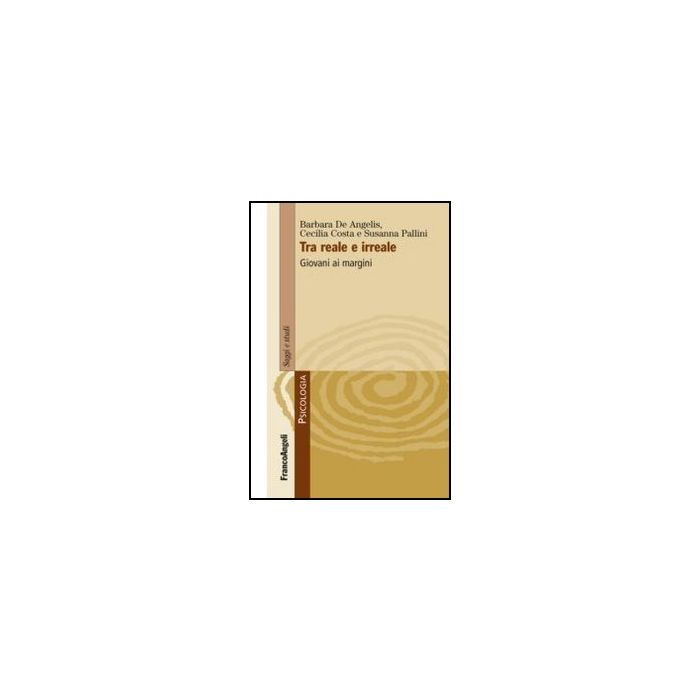 Tra Reale E Irreale. Giovani Ai Margini - De Angelis Barbara; Costa Cecilia; Pallini Susanna - Franco Angeli - 9788856848984