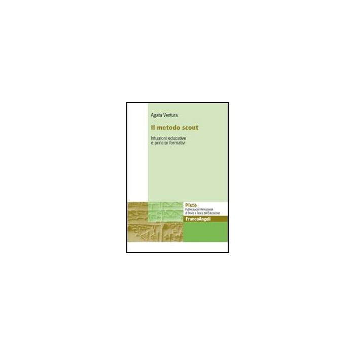 Il Metodo Scout. Intuizioni Educative E Principi Formativi  - Ventura Agata - Franco Angeli - 9788856849042