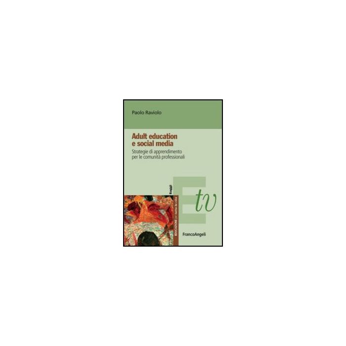 Adult Education E Social Media. Strategie Di Apprendimento Per Le Comunita' Professionali - Raviolo Paolo - Franco Angeli - 9788856849066 Adult Education E Social Media. Strategie Di Apprendimento Per Le Comunita' Professionali - Raviolo Paolo - Franco Angeli - 9788856849066