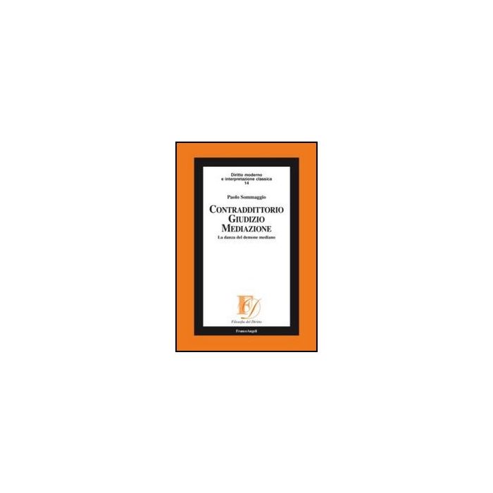 Contradditorio Giudizio Mediazione. La Danza Del Demone Mediano - Sommaggio Paolo - Franco Angeli - 9788856849189 Contradditorio Giudizio Mediazione. La Danza Del Demone Mediano - Sommaggio Paolo - Franco Angeli - 9788856849189