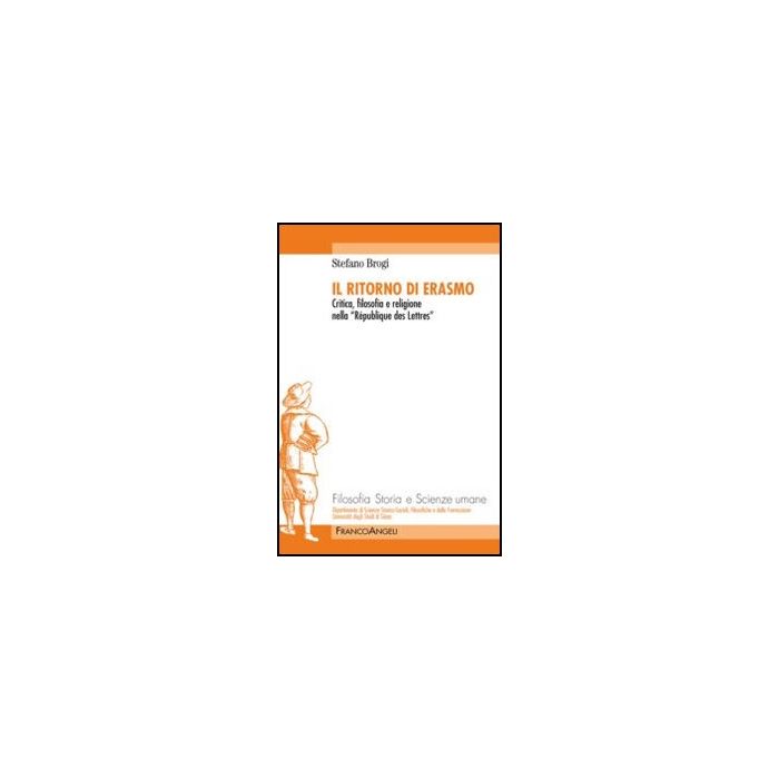 Il ritorno di Erasmo. Critica, filosofia e religione nella "République des Lettres"  - Brogi Stefano - Franco Angeli - 9788856849219