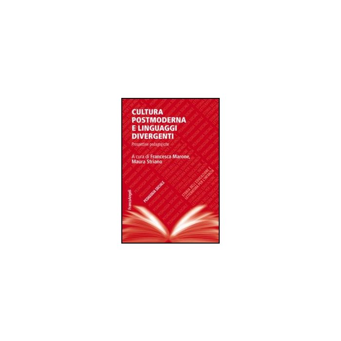 Cultura Postmoderna E Linguaggi Divergenti. Prospettive Pedagogiche Disciplinari - Marone F. ; Striano M.  - Franco Angeli - 9788856849400