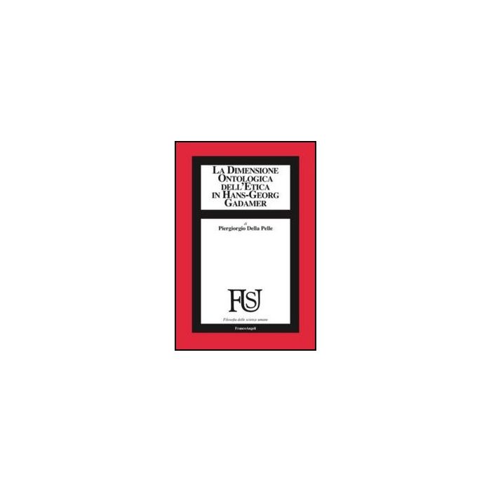 La dimensione ontologica dell'etica in Hans-Georg Gadamer - Della Pelle Piergiorgio - Franco Angeli - 9788856849417 - Filosofia Occidentale: Dal 1900