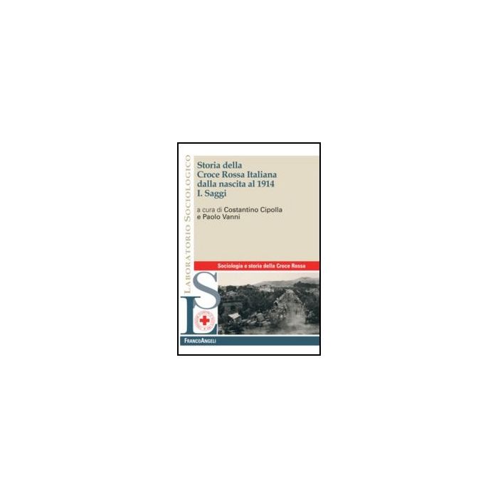 Storia Della Croce Rossa Italiana Dalla Nascita Al 1914. Vol. 1: Saggi. Saggi - Cipolla C. ; Vanni P. - Franco Angeli - 9788856849646 Storia Della Croce Rossa Italiana Dalla Nascita Al 1914. Vol. 1: Saggi. Saggi - Cipolla C. ; Vanni P. - Franco Angeli - 9788856849646