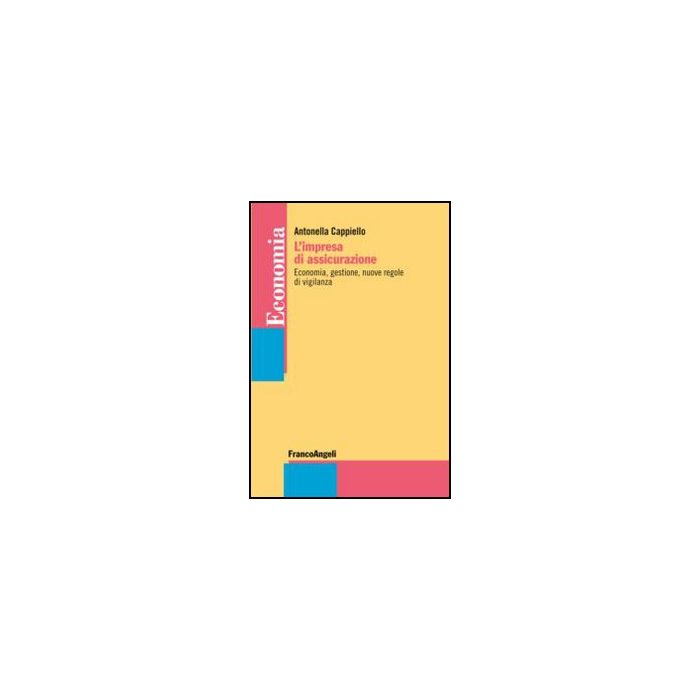 L' Impresa Di Assicurazione. Economia, Gestione, Nuove Regole Di Vigilanza  - Cappiello Antonella - Franco Angeli - 9788856849677 - Assicurazioni E Studi Attuariali