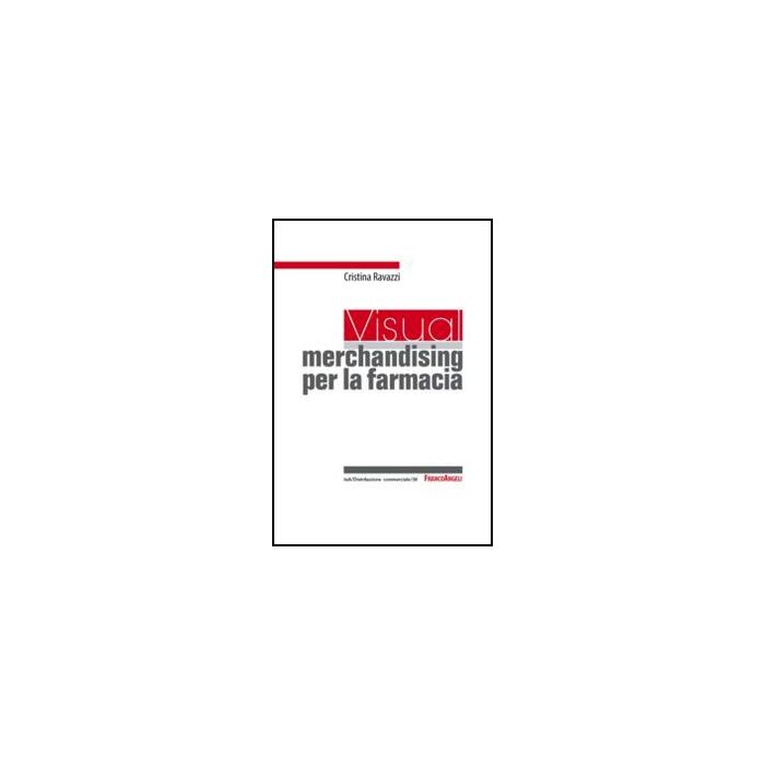 Visual merchandising per la farmacia  - Ravazzi Cristina - Franco Angeli - 9788856849738