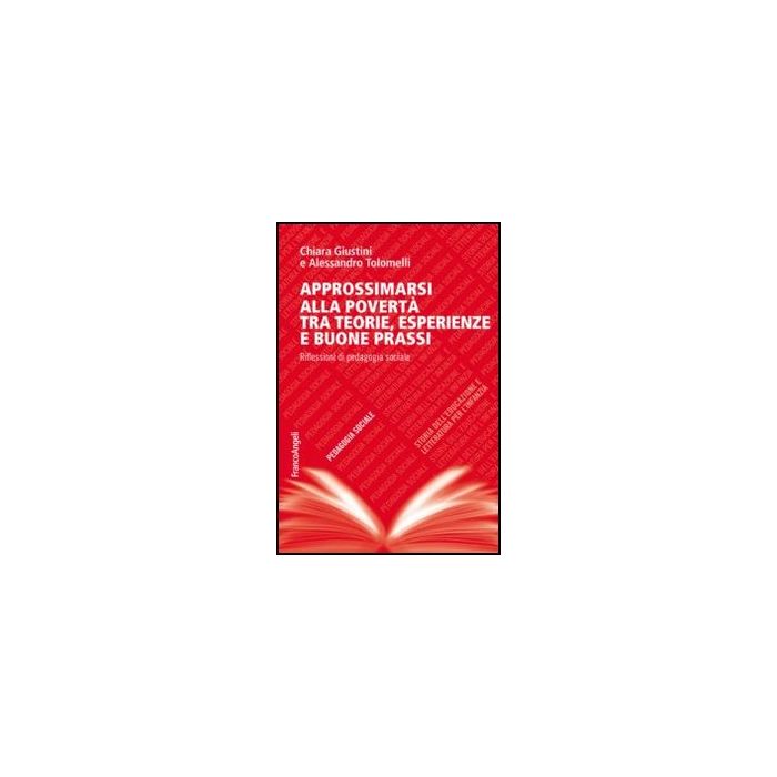 Approssimarsi alla povertà tra teorie, esperienze e buone prassi. Riflessioni di pedagogia sociale - Giustini Chiara; Tolomelli Alessandro - Franco Angeli - 9788856849769