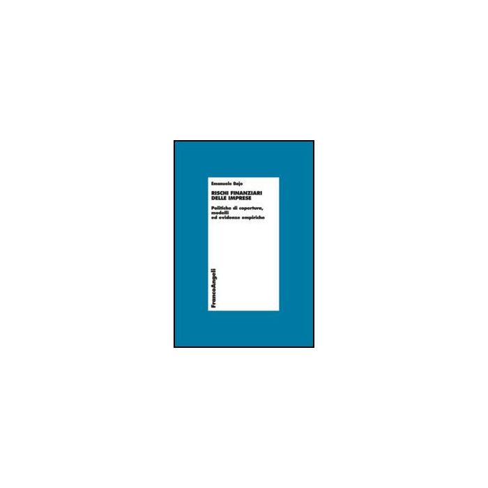 Rischi finanziari delle imprese. Politiche di copertura, modelli ed evidenze empiriche - Bajo Emanuele - Franco Angeli - 9788856849790 - Finanza Aziendale