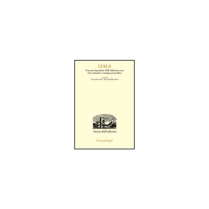 Liala. Una Protagonista Dell'editoria Rosa Tra Romanzi E Stampa Periodica - Finocchi L. ; Gigli Marchetti A.  - Franco Angeli - 9788856849899 - Letteratura, Storia E Critica: Narrativa, Romanzieri E Scrittori Di Prosa