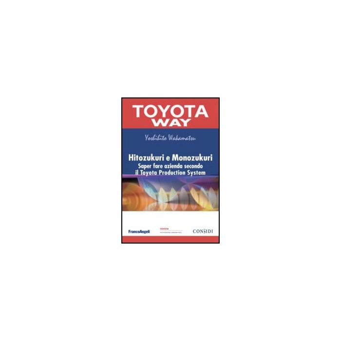 Hitozukuri E Monozukuri. Saper Fare Azienda Secondo Il Toyota Production System - Wakamatsu Yoshihito; Cappellozza F. - Franco Angeli - 9788856849912 - Strategia D'impresa Hitozukuri E Monozukuri. Saper Fare Azienda Secondo Il Toyota Production System - Wakamatsu Yoshihito; Cappellozza F. - Franco Angeli - 9788856849912 - Strategia D'impresa