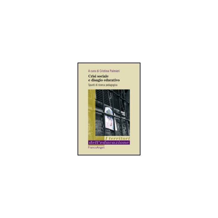 Crisi Sociale E Disagio Educativo. Spunti Di Ricerca Pedagogica - Palmieri C.  - Franco Angeli - 9788856849974 - Finalita Morali E Sociali Dell'educazione