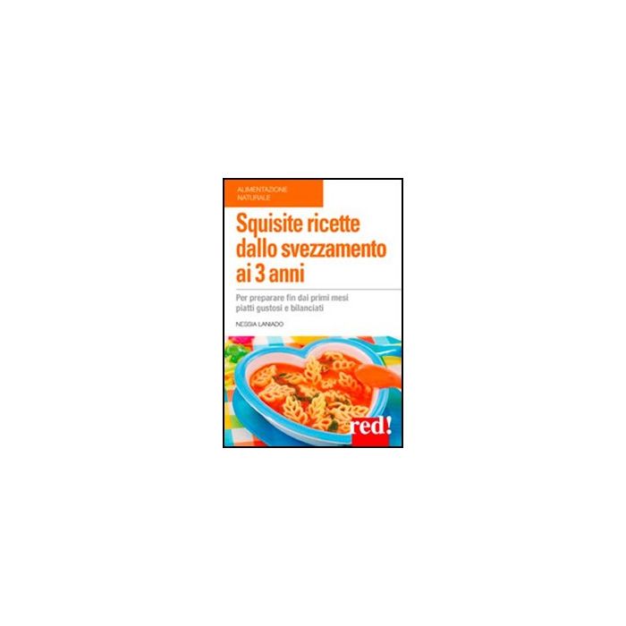 Squisite Ricette Dallo Svezzamento Ai 3 Anni - Laniado Nessia - Red Edizioni - 9788857300535 Squisite Ricette Dallo Svezzamento Ai 3 Anni - Laniado Nessia - Red Edizioni - 9788857300535