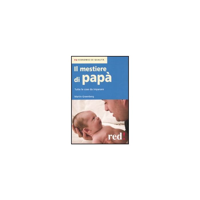 Il Mestiere Di Papa'. Tutte Le Cose Da Imparare  - Greenberg Martin - Red Edizioni - 9788857302201