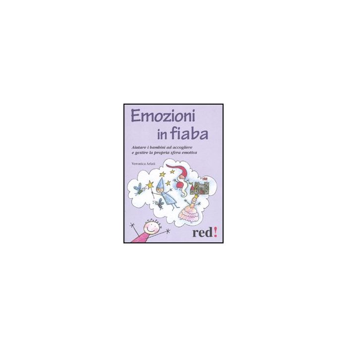 Emozioni In Fiaba. Aiutare I Bambini Ad Accogliere E Gestire La Propria Sfera Emotiva - Arlati Veronica - Red Edizioni - 9788857302485
