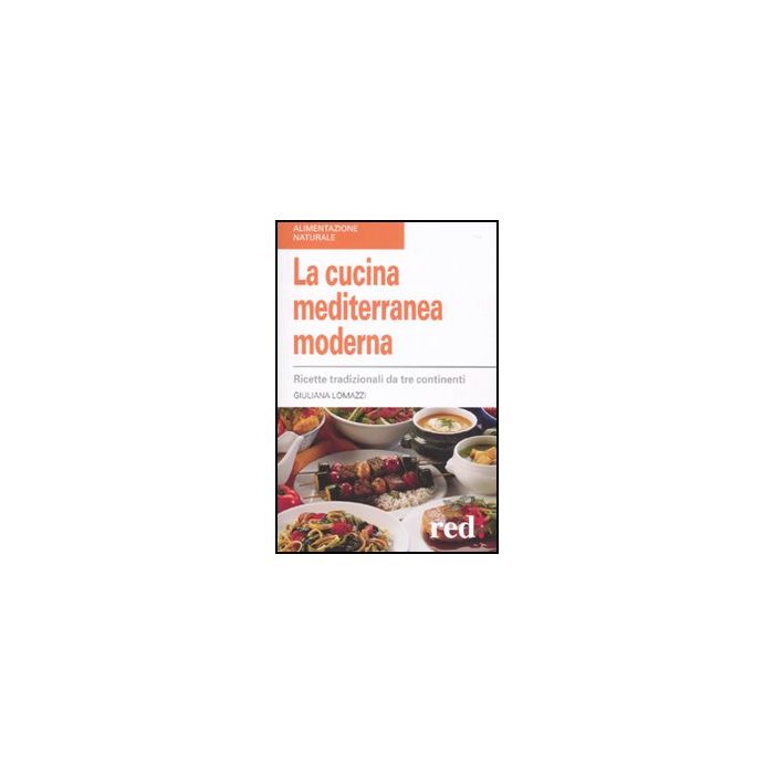 La Cucina Mediterranea Moderna. Ricette Tradizionali Da Tre Continenti  - Lomazzi Giuliana - Red Edizioni - 9788857302508